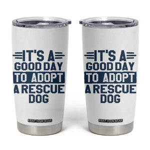Dog Rescue Tumbler Cup Its A Good Day to Adopt Rescue Dog TS10 White Print Your Wear