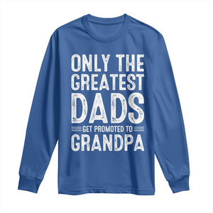 Greatest Dads Get Promoted To Grandpa Long Sleeve Shirt