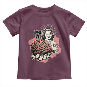 Sarcastic Vintage Toddler T Shirt Funny Retro 50s Use Your Brain Aesthetic TS10 Maroon Print Your Wear