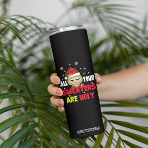 Funny Christmas Skinny Tumbler All Your Sweaters Are Ugly Kawaii Grinchy Bubu TS10 Print Your Wear