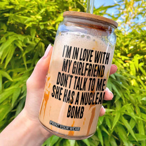 I'm In Love With My Girlfriend Don't Talk To Me Glass Can Funny Relationship Boyfriend Gifts TS10 White Print Your Wear