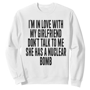 I'm In Love With My Girlfriend Don't Talk To Me Sweatshirt Funny Relationship Boyfriend Gifts TS10 White Print Your Wear