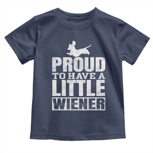 Funny Wiener Dog Lover Toddler T Shirt Dog Weenie Proud to Have A Little Wiener Dachshund TS10 Navy Print Your Wear