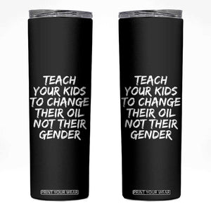 Teach Your Kids To Change Their Oil Not Their Gender Skinny Tumbler TS10 Black Print Your Wear