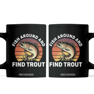 Fish Around and Find Trout Coffee Mug Fish Men's Funny Fishing Gifts Fathers Day TS10 Black Print Your Wear