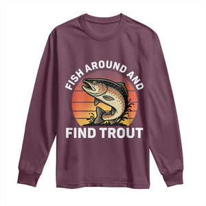 Fish Around and Find Trout Long Sleeve Shirt Fish Men's Funny Fishing Gifts Fathers Day TS10 Maroon Print Your Wear