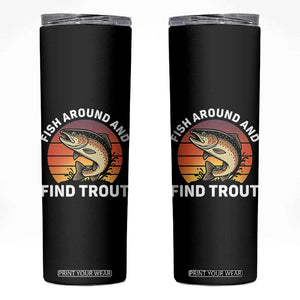 Fish Around and Find Trout Skinny Tumbler Fish Men's Funny Fishing Gifts Fathers Day TS10 Black Print Your Wear