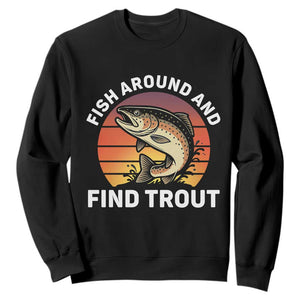 Fish Around and Find Trout Sweatshirt Fish Men's Funny Fishing Gifts Fathers Day TS10 Black Print Your Wear
