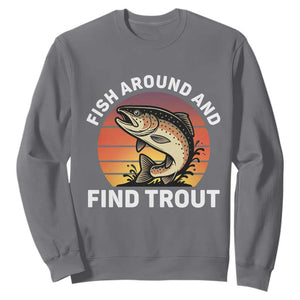 Fish Around and Find Trout Sweatshirt Fish Men's Funny Fishing Gifts Fathers Day TS10 Charcoal Print Your Wear