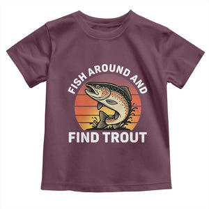Fish Around and Find Trout Toddler T Shirt Fish Men's Funny Fishing Gifts Fathers Day TS10 Maroon Print Your Wear