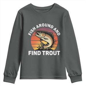 Fish Around and Find Trout Youth Sweatshirt Fish Men's Funny Fishing Gifts Fathers Day TS10 Dark Heather Print Your Wear