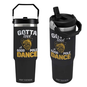 Gotta Love A Good Pole Dance Fishing Flip Straw Tumbler Funny Fisherman Grandpa Dad Uncle Boyfriend TS10 One Size: 30 oz Black Print Your Wear