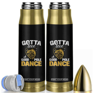 Gotta Love A Good Pole Dance Fishing Bullet Tumbler Funny Fisherman Grandpa Dad Uncle Boyfriend TS10 Black Print Your Wear