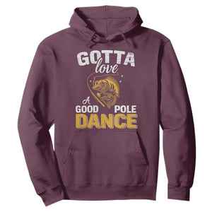 Gotta Love A Good Pole Dance Fishing Hoodie Funny Fisherman Grandpa Dad Uncle Boyfriend TS10 Maroon Print Your Wear