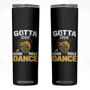 Gotta Love A Good Pole Dance Fishing Skinny Tumbler Funny Fisherman Grandpa Dad Uncle Boyfriend TS10 Black Print Your Wear
