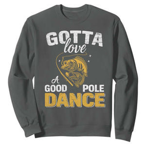 Gotta Love A Good Pole Dance Fishing Sweatshirt Funny Fisherman Grandpa Dad Uncle Boyfriend TS10 Dark Heather Print Your Wear