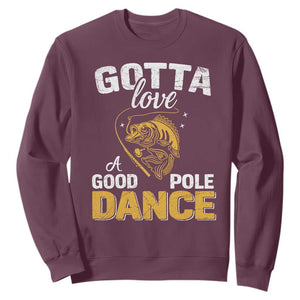 Gotta Love A Good Pole Dance Fishing Sweatshirt Funny Fisherman Grandpa Dad Uncle Boyfriend TS10 Maroon Print Your Wear