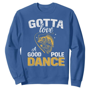 Gotta Love A Good Pole Dance Fishing Sweatshirt Funny Fisherman Grandpa Dad Uncle Boyfriend TS10 Royal Blue Print Your Wear
