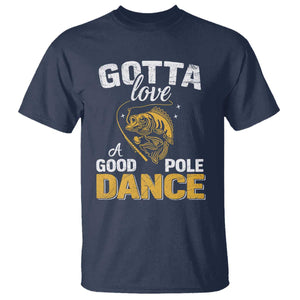 Gotta Love A Good Pole Dance Fishing T Shirt Funny Fisherman Grandpa Dad Uncle Boyfriend TS10 Navy Print Your Wear