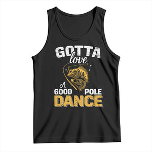 Gotta Love A Good Pole Dance Fishing Tank Top Funny Fisherman Grandpa Dad Uncle Boyfriend TS10 Black Print Your Wear