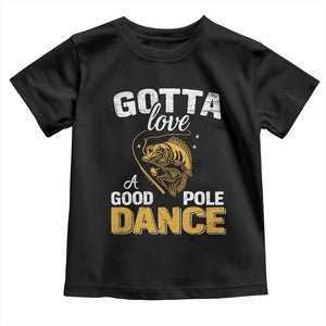 Gotta Love A Good Pole Dance Fishing Toddler T Shirt Funny Fisherman Grandpa Dad Uncle Boyfriend TS10 Black Print Your Wear