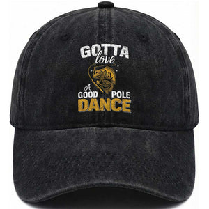 Gotta Love A Good Pole Dance Fishing Washed Cotton Baseball Cap Funny Fisherman Grandpa Dad Uncle Boyfriend