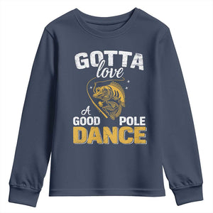 Gotta Love A Good Pole Dance Fishing Youth Sweatshirt Funny Fisherman Grandpa Dad Uncle Boyfriend TS10 Navy Print Your Wear