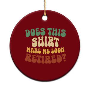 Funny Retirement Does This Make Me Look Retired Ceramic Ornament Groovy Retirement TS10 1pc Red Print Your Wear