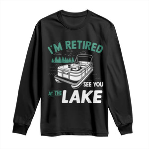 Im Retired See You At The Lake Long Sleeve Shirt Funny Retirement Gifts Lake Lover Gifts TS10 Black Print Your Wear
