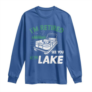 Im Retired See You At The Lake Long Sleeve Shirt Funny Retirement Gifts Lake Lover Gifts TS10 Royal Blue Print Your Wear