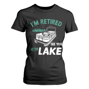 Im Retired See You At The Lake T Shirt For Women Funny Retirement Gifts Lake Lover Gifts TS10 Black Print Your Wear