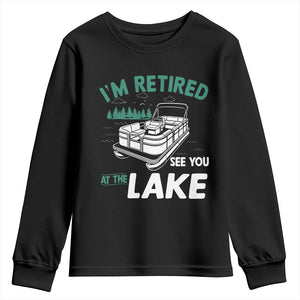 Im Retired See You At The Lake Youth Sweatshirt Funny Retirement Gifts Lake Lover Gifts TS10 Black Print Your Wear