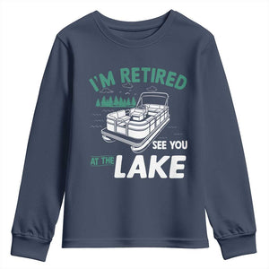Im Retired See You At The Lake Youth Sweatshirt Funny Retirement Gifts Lake Lover Gifts TS10 Navy Print Your Wear