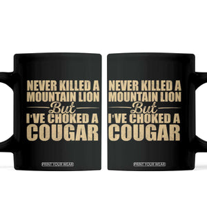 Funny Never Killed A Mountain Lion But Ive Choked A Cougar Coffee Mug Funny Boyfriend Anniversary Gift For Couple TS10 Black Print Your Wear