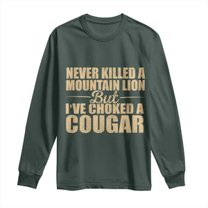 Funny Never Killed A Mountain Lion But Ive Choked A Cougar Long Sleeve Shirt Funny Boyfriend Anniversary Gift For Couple TS10 Dark Forest Green Print Your Wear