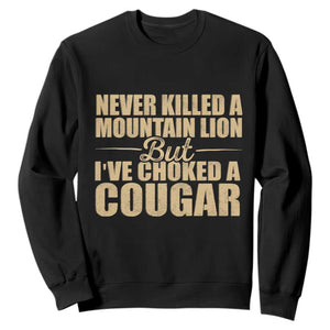 Funny Never Killed A Mountain Lion But Ive Choked A Cougar Sweatshirt Funny Boyfriend Anniversary Gift For Couple TS10 Black Print Your Wear