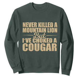 Funny Never Killed A Mountain Lion But Ive Choked A Cougar Sweatshirt Funny Boyfriend Anniversary Gift For Couple TS10 Dark Forest Green Print Your Wear