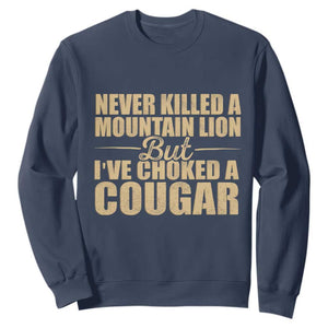 Funny Never Killed A Mountain Lion But Ive Choked A Cougar Sweatshirt Funny Boyfriend Anniversary Gift For Couple TS10 Navy Print Your Wear