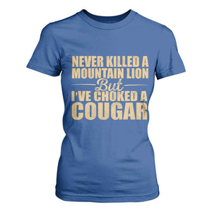 Funny Never Killed A Mountain Lion But Ive Choked A Cougar T Shirt For Women Funny Boyfriend Anniversary Gift For Couple TS10 Royal Blue Print Your Wear