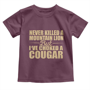Funny Never Killed A Mountain Lion But Ive Choked A Cougar Toddler T Shirt Funny Boyfriend Anniversary Gift For Couple TS10 Maroon Print Your Wear
