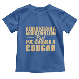 Funny Never Killed A Mountain Lion But Ive Choked A Cougar Toddler T Shirt Funny Boyfriend Anniversary Gift For Couple TS10 Royal Blue Print Your Wear
