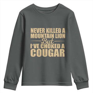 Funny Never Killed A Mountain Lion But Ive Choked A Cougar Youth Sweatshirt Funny Boyfriend Anniversary Gift For Couple TS10 Dark Heather Print Your Wear