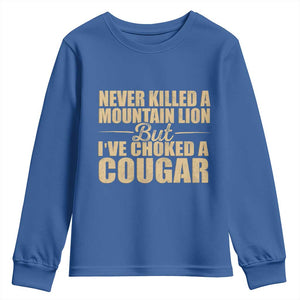 Funny Never Killed A Mountain Lion But Ive Choked A Cougar Youth Sweatshirt Funny Boyfriend Anniversary Gift For Couple TS10 Royal Blue Print Your Wear