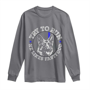 Funny Police K9 Long Sleeve Shirt Try To Run He Like Fast Food TS10 Charcoal Print Your Wear