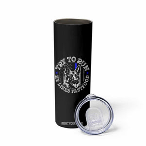 Funny Police K9 Skinny Tumbler Try To Run He Like Fast Food TS10 Print Your Wear