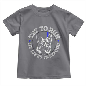 Funny Police K9 Toddler T Shirt Try To Run He Like Fast Food TS10 Charcoal Print Your Wear