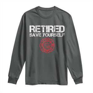 Retired Firefighter Long Sleeve Shirt Funny Retirement Gifts Save Yourself TS10 Dark Heather Print Your Wear