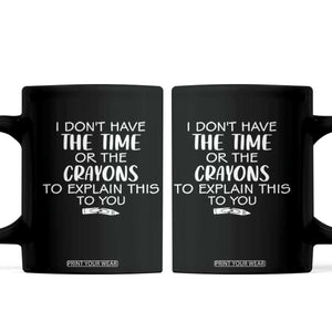 I Dont Have The Time Or The Crayons To Explain This To You Coffee Mug Funny Sarcastic Saying Offensive Humor
