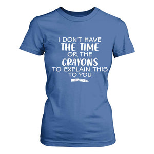 I Dont Have The Time Or The Crayons To Explain This To You T Shirt For Women Funny Sarcastic Saying Offensive Humor