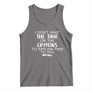 I Dont Have The Time Or The Crayons To Explain This To You Tank Top Funny Sarcastic Saying Offensive Humor